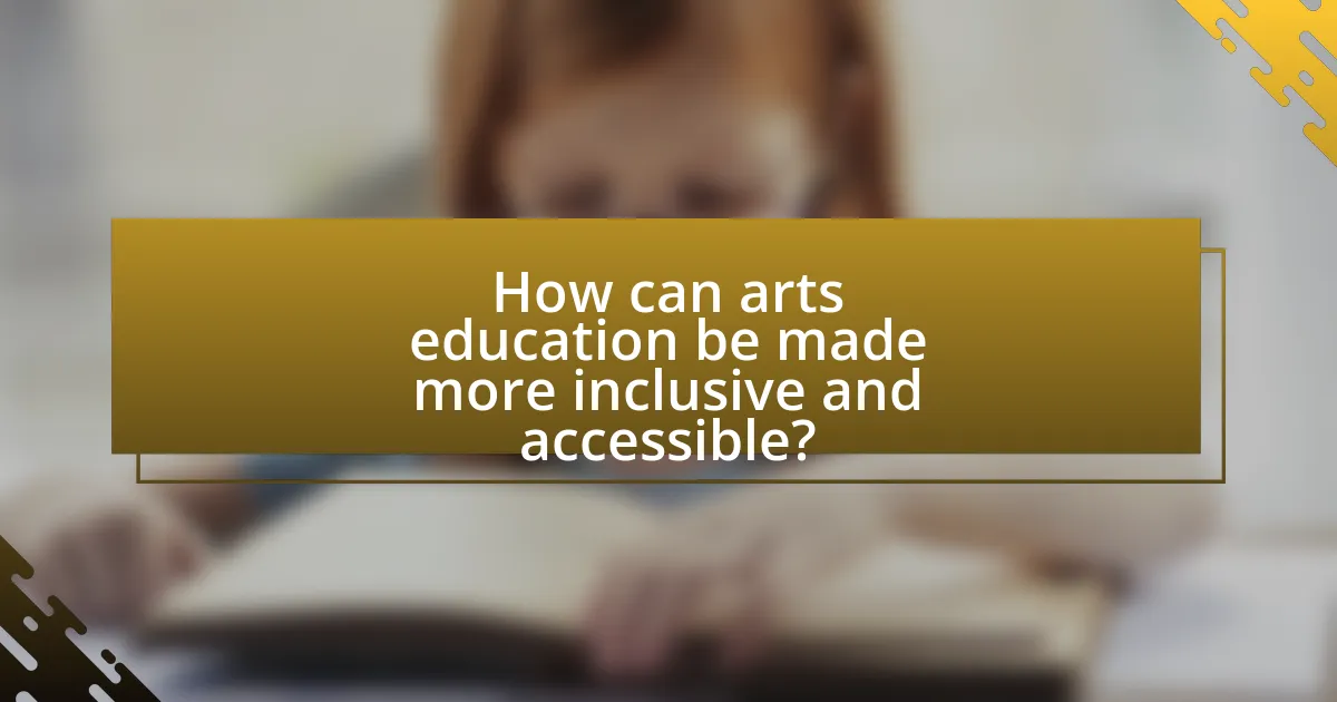 How can arts education be made more inclusive and accessible?