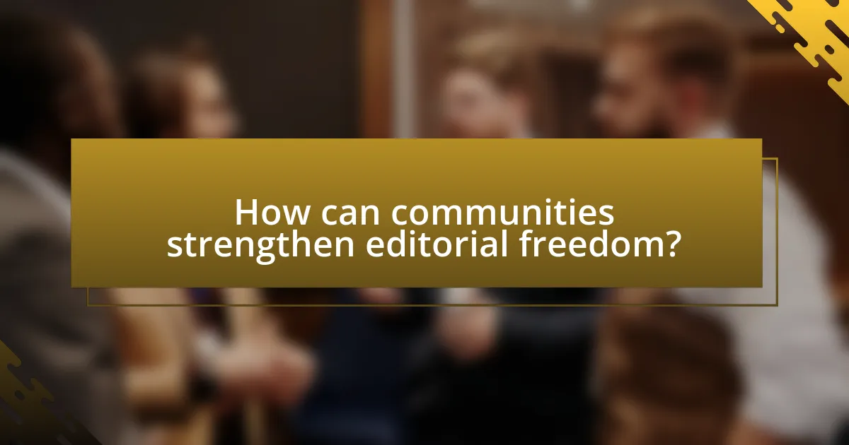 How can communities strengthen editorial freedom?