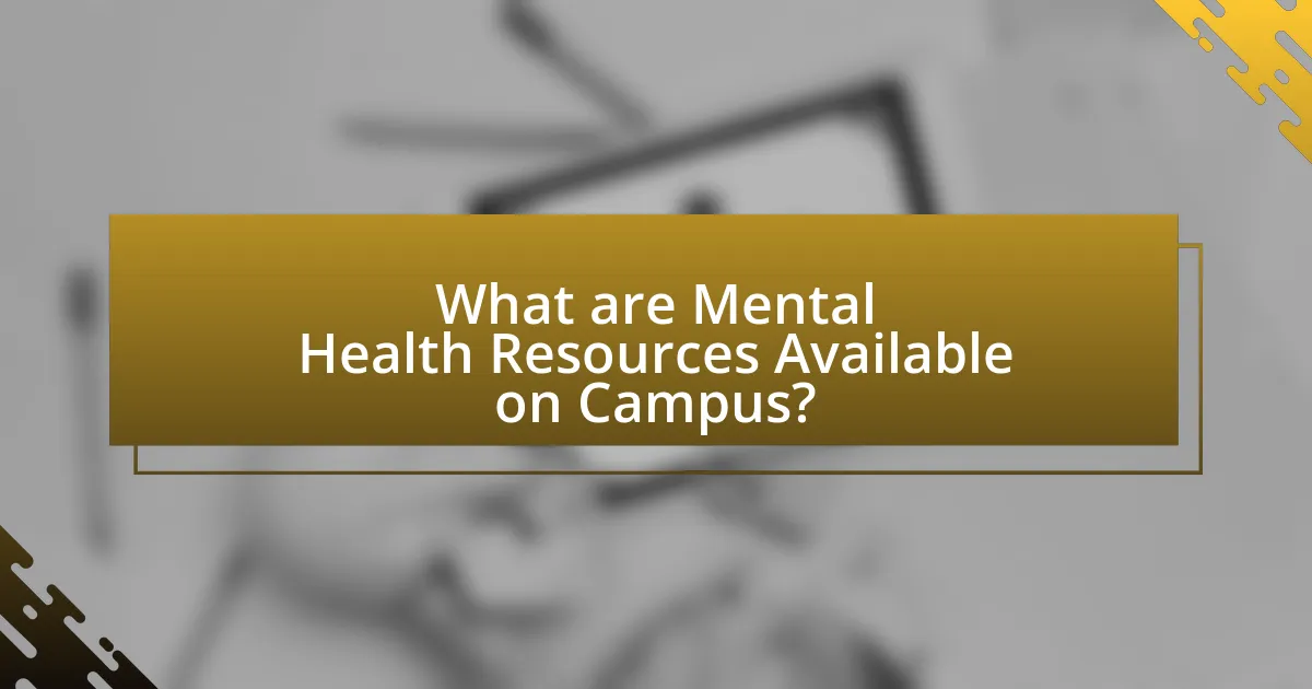 What are Mental Health Resources Available on Campus?