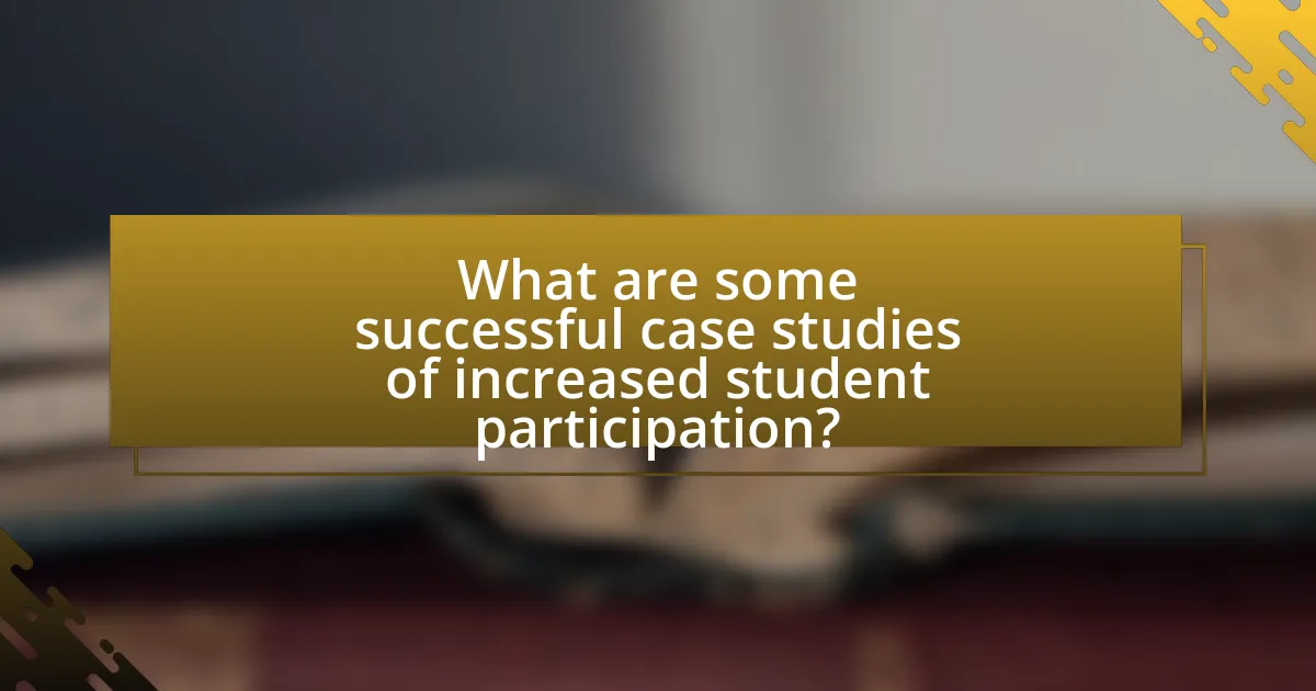 What are some successful case studies of increased student participation?