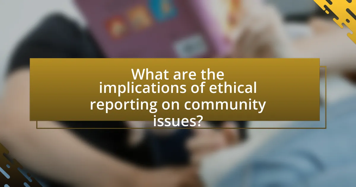 What are the implications of ethical reporting on community issues?