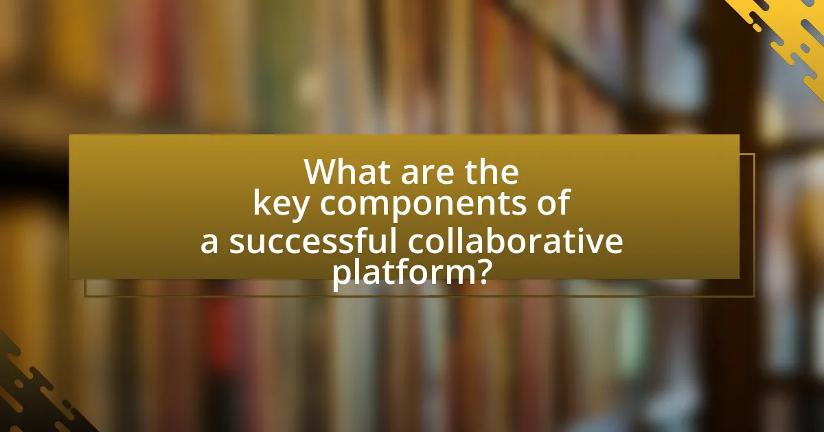 What are the key components of a successful collaborative platform?
