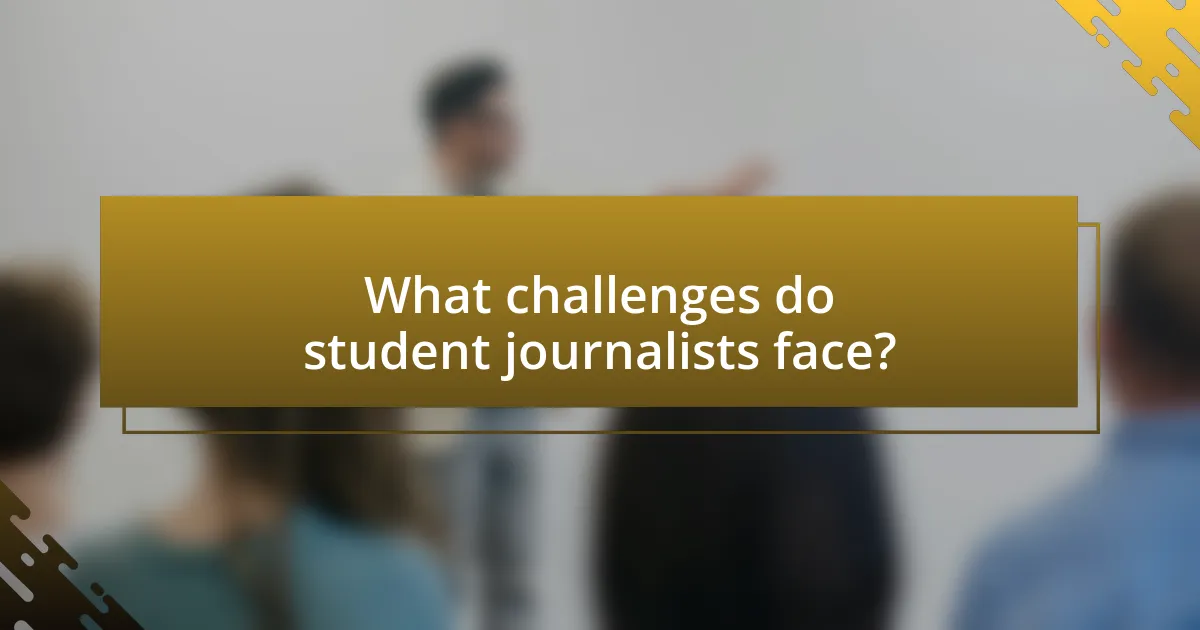 What challenges do student journalists face?